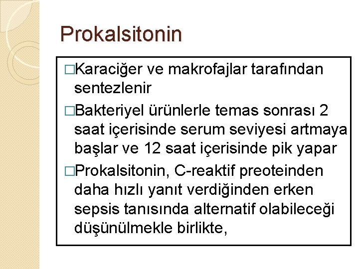 Prokalsitonin �Karaciğer ve makrofajlar tarafından sentezlenir �Bakteriyel ürünlerle temas sonrası 2 saat içerisinde serum