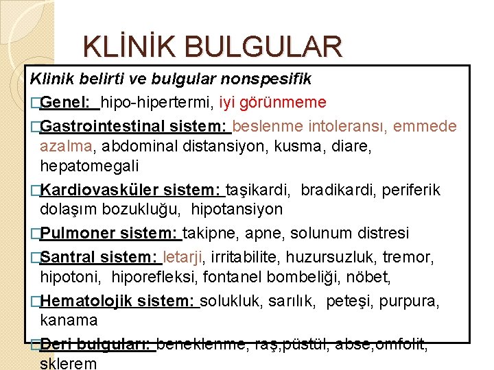 KLİNİK BULGULAR Klinik belirti ve bulgular nonspesifik �Genel: hipo-hipertermi, iyi görünmeme �Gastrointestinal sistem: beslenme