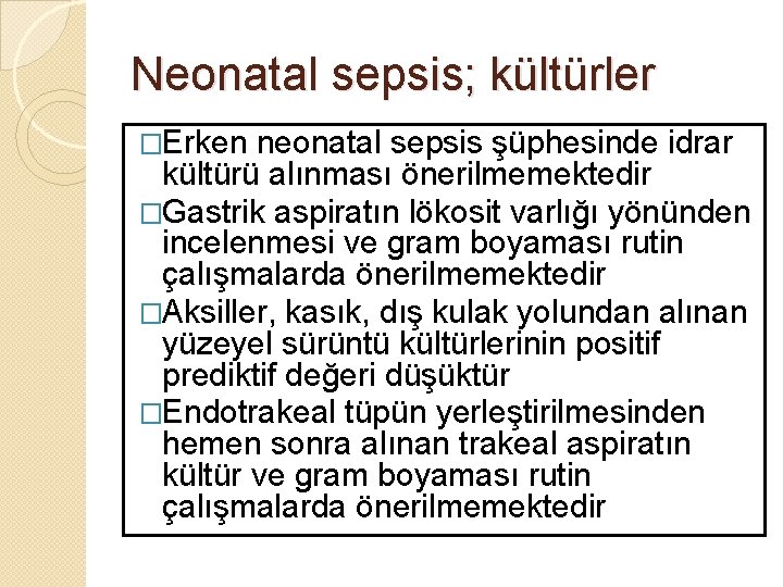 Neonatal sepsis; kültürler �Erken neonatal sepsis şüphesinde idrar kültürü alınması önerilmemektedir �Gastrik aspiratın lökosit