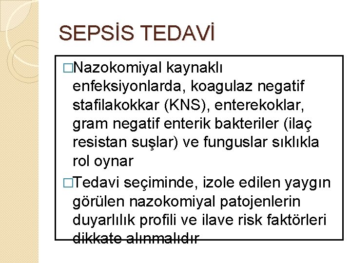 SEPSİS TEDAVİ �Nazokomiyal kaynaklı enfeksiyonlarda, koagulaz negatif stafilakokkar (KNS), enterekoklar, gram negatif enterik bakteriler