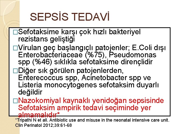 SEPSİS TEDAVİ �Sefotaksime karşı çok hızlı bakteriyel rezistans geliştiği �Virulan geç başlangıçlı patojenler; E.