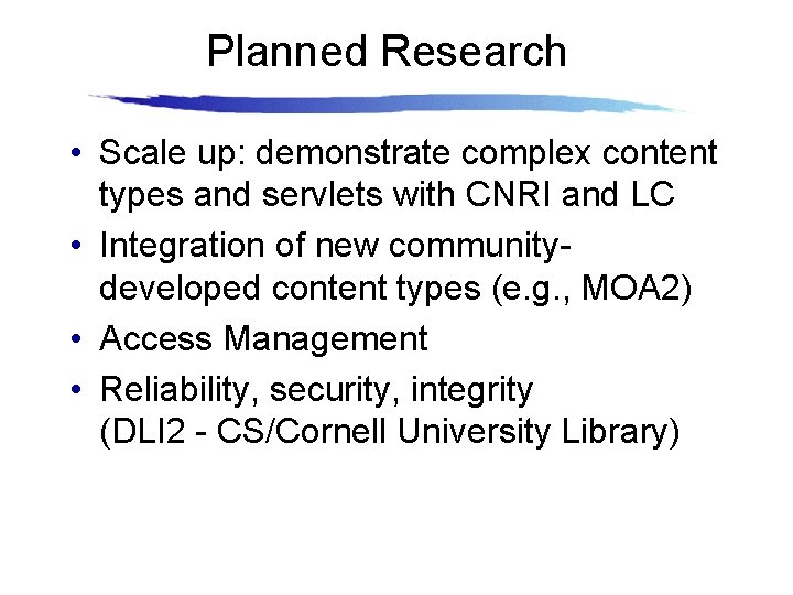 Planned Research • Scale up: demonstrate complex content types and servlets with CNRI and