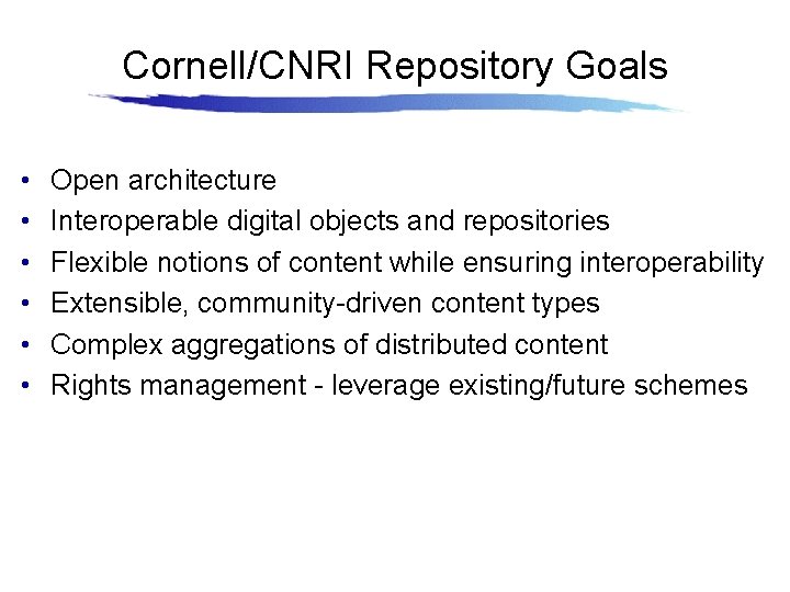 Cornell/CNRI Repository Goals • • • Open architecture Interoperable digital objects and repositories Flexible