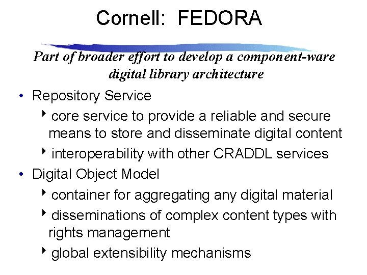 Cornell: FEDORA Part of broader effort to develop a component-ware digital library architecture •