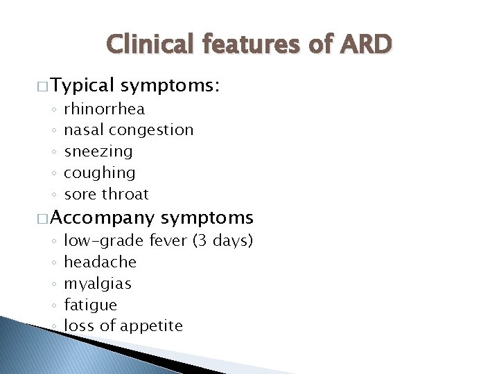 Clinical features of ARD � Typical ◦ ◦ ◦ symptoms: rhinorrhea nasal congestion sneezing