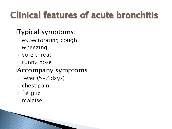 Clinical features of acute bronchitis � Typical ◦ ◦ symptoms: expectorating cough wheezing sore