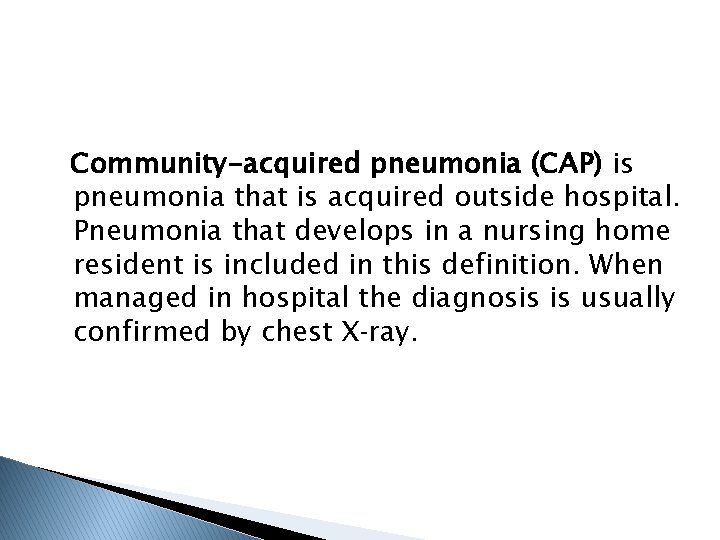 Community-acquired pneumonia (CAP) is pneumonia that is acquired outside hospital. Pneumonia that develops in