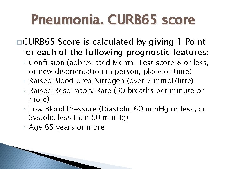 Pneumonia. CURB 65 score � CURB 65 Score is calculated by giving 1 Point