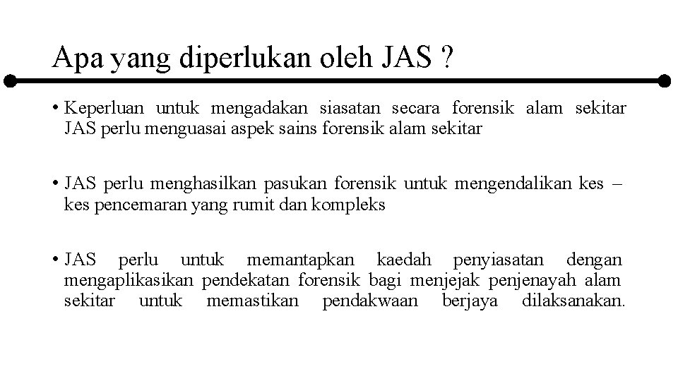 Apa yang diperlukan oleh JAS ? • Keperluan untuk mengadakan siasatan secara forensik alam
