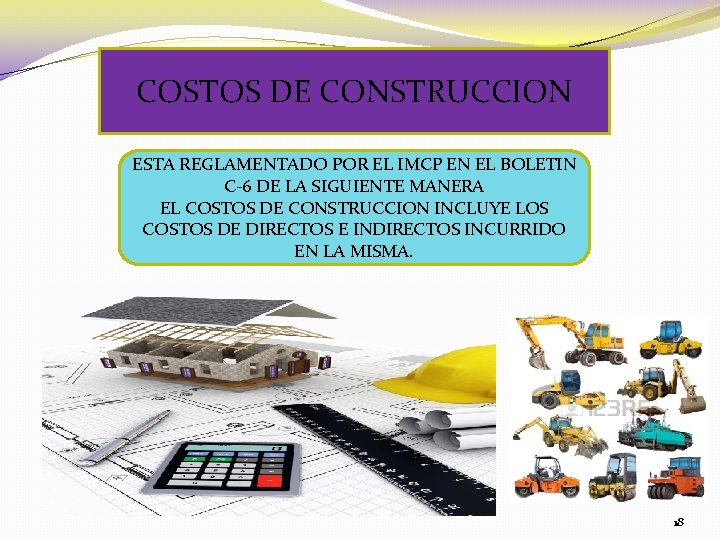 COSTOS DE CONSTRUCCION ESTA REGLAMENTADO POR EL IMCP EN EL BOLETIN C-6 DE LA