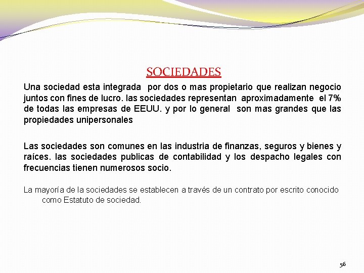 SOCIEDADES Una sociedad esta integrada por dos o mas propietario que realizan negocio juntos