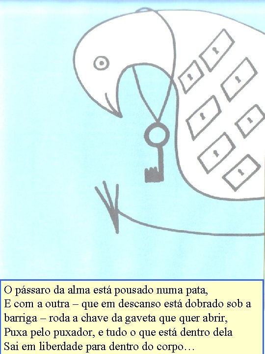 O pássaro da alma está pousado numa pata, E com a outra – que