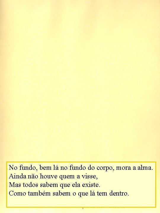 No fundo, bem lá no fundo do corpo, mora a alma. Ainda não houve