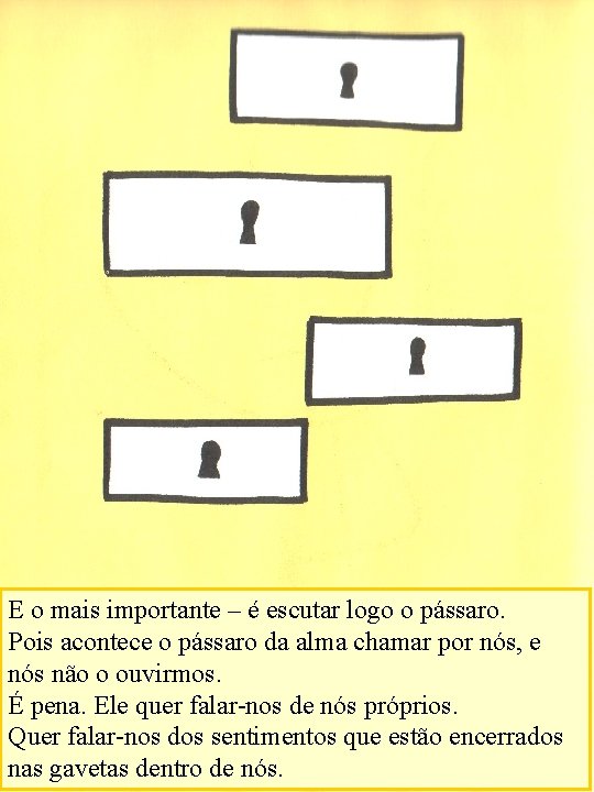 E o mais importante – é escutar logo o pássaro. Pois acontece o pássaro