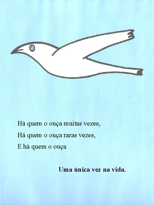 Há quem o ouça muitas vezes, Há quem o ouça raras vezes, E há