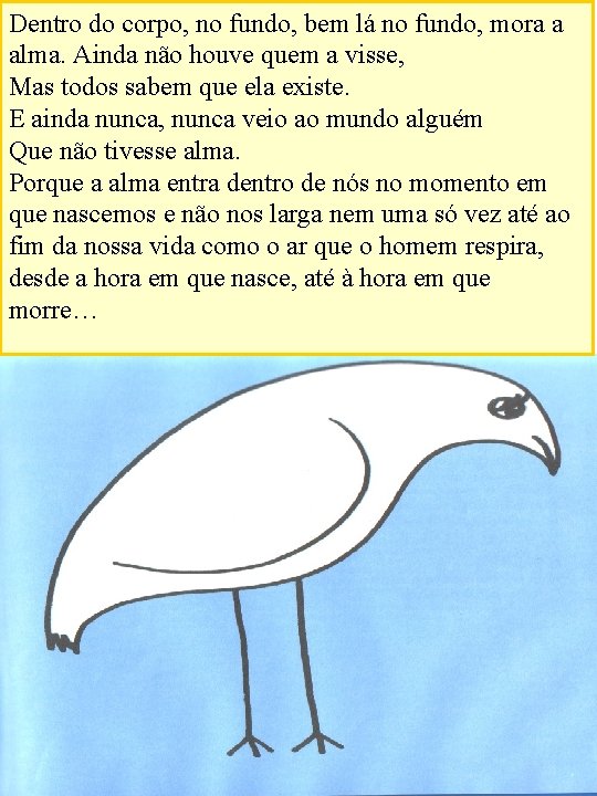 Dentro do corpo, no fundo, bem lá no fundo, mora a alma. Ainda não