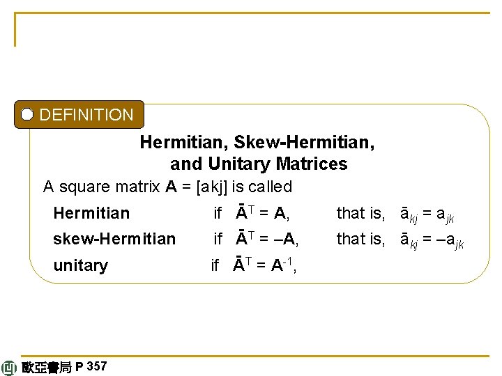 DEFINITION Hermitian, Skew-Hermitian, and Unitary Matrices A square matrix A = [akj] is called