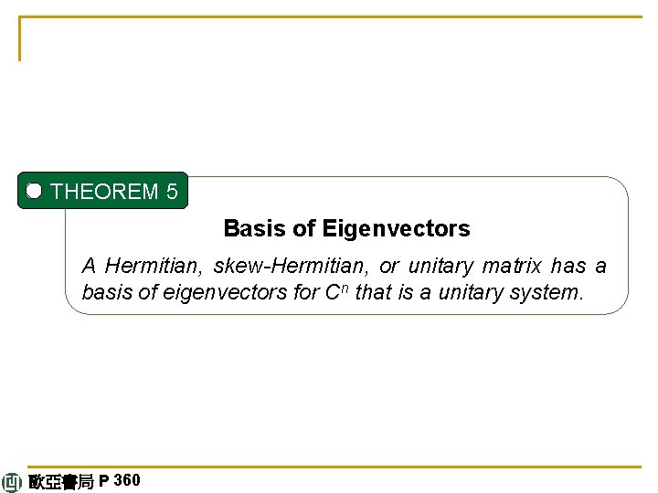 THEOREM 5 Basis of Eigenvectors A Hermitian, skew-Hermitian, or unitary matrix has a basis