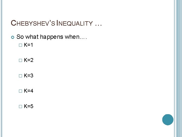 CHEBYSHEV’S INEQUALITY … So what happens when…. � K=1 � K=2 � K=3 �