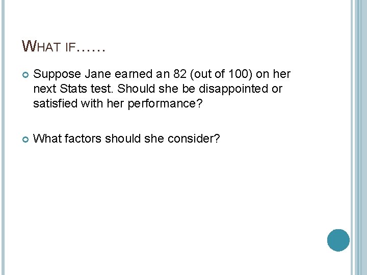 WHAT IF…… Suppose Jane earned an 82 (out of 100) on her next Stats