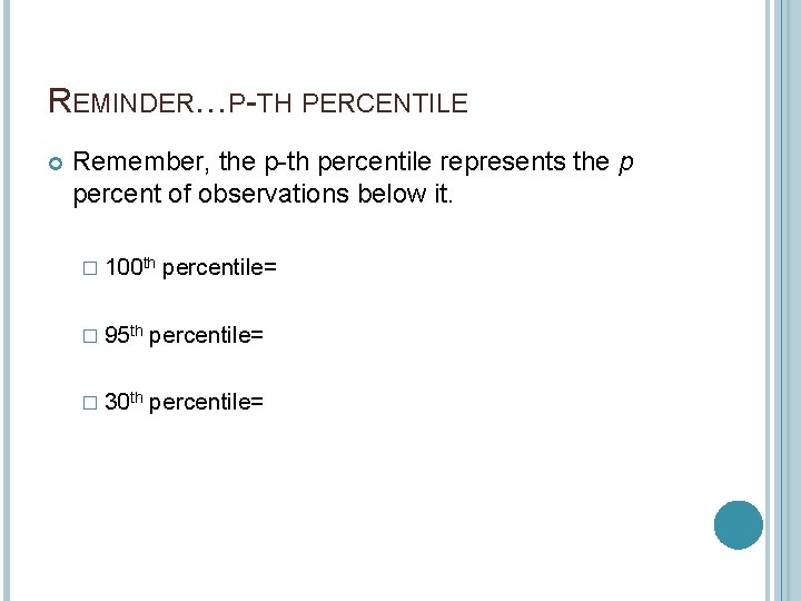 REMINDER…P-TH PERCENTILE Remember, the p-th percentile represents the p percent of observations below it.