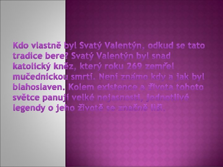 Kdo vlastně byl Svatý Valentýn, odkud se tato tradice bere? Svatý Valentýn byl snad