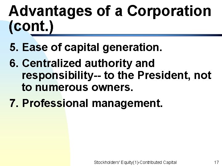 Advantages of a Corporation (cont. ) 5. Ease of capital generation. 6. Centralized authority