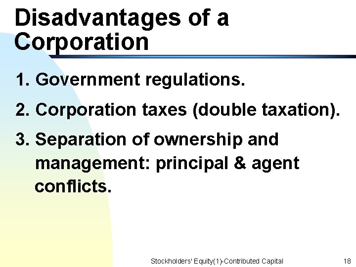 Disadvantages of a Corporation 1. Government regulations. 2. Corporation taxes (double taxation). 3. Separation