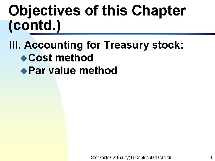 Objectives of this Chapter (contd. ) III. Accounting for Treasury stock: u. Cost method