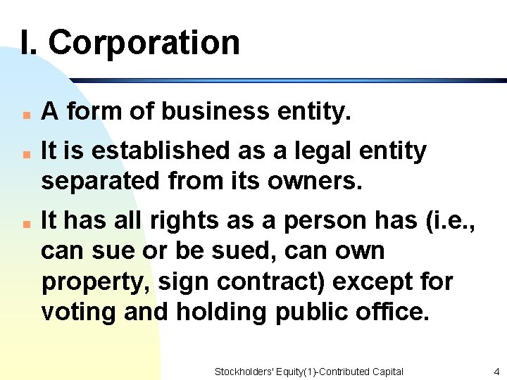 I. Corporation n A form of business entity. It is established as a legal