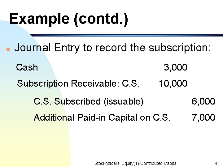 Example (contd. ) n Journal Entry to record the subscription: Cash 3, 000 Subscription