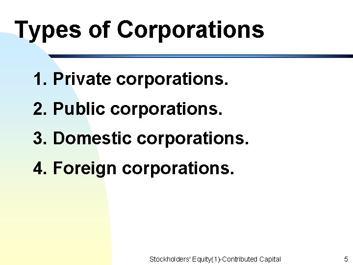 Types of Corporations 1. Private corporations. 2. Public corporations. 3. Domestic corporations. 4. Foreign