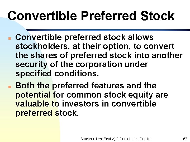 Convertible Preferred Stock n n Convertible preferred stock allows stockholders, at their option, to