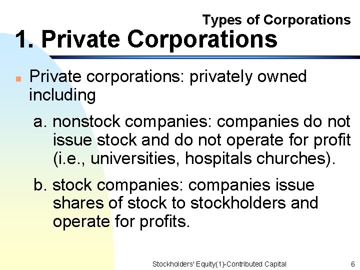 Types of Corporations 1. Private Corporations n Private corporations: privately owned including a. nonstock