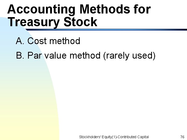 Accounting Methods for Treasury Stock A. Cost method B. Par value method (rarely used)