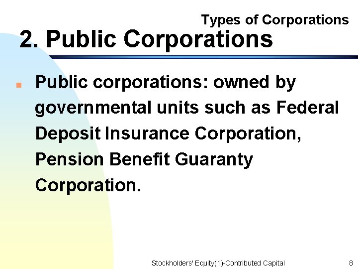 Types of Corporations 2. Public Corporations n Public corporations: owned by governmental units such