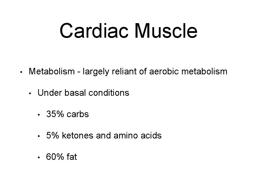 Cardiac Muscle • Metabolism - largely reliant of aerobic metabolism • Under basal conditions