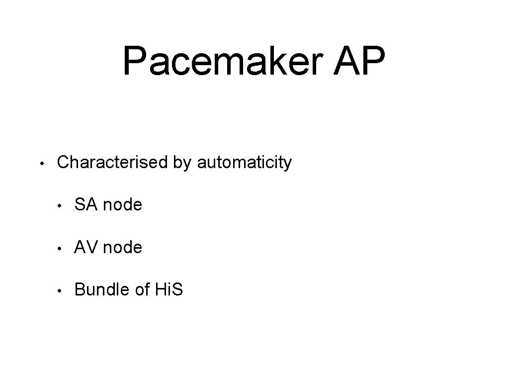 Pacemaker AP • Characterised by automaticity • SA node • AV node • Bundle