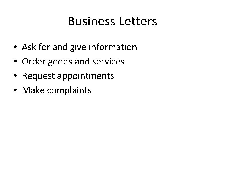 Business Letters • • Ask for and give information Order goods and services Request