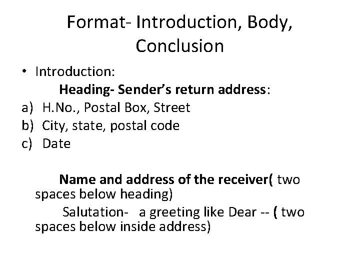 Format- Introduction, Body, Conclusion • Introduction: Heading- Sender’s return address: a) H. No. ,