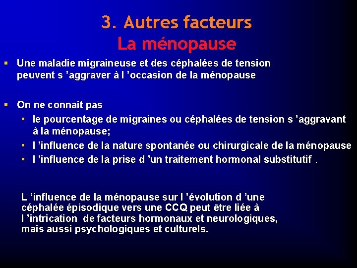 3. Autres facteurs La ménopause § Une maladie migraineuse et des céphalées de tension