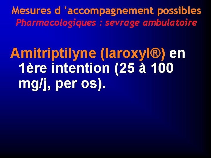 Mesures d ’accompagnement possibles Pharmacologiques : sevrage ambulatoire Amitriptilyne (laroxyl®) en 1ère intention (25