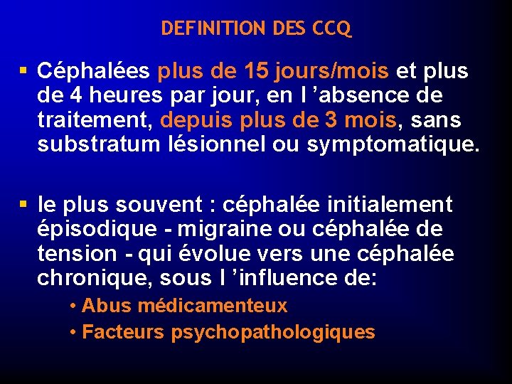 DEFINITION DES CCQ § Céphalées plus de 15 jours/mois et plus de 4 heures