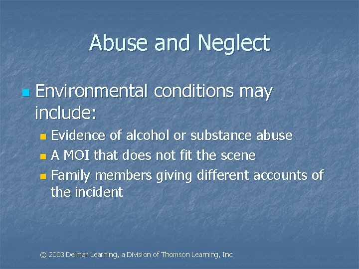 Abuse and Neglect n Environmental conditions may include: Evidence of alcohol or substance abuse
