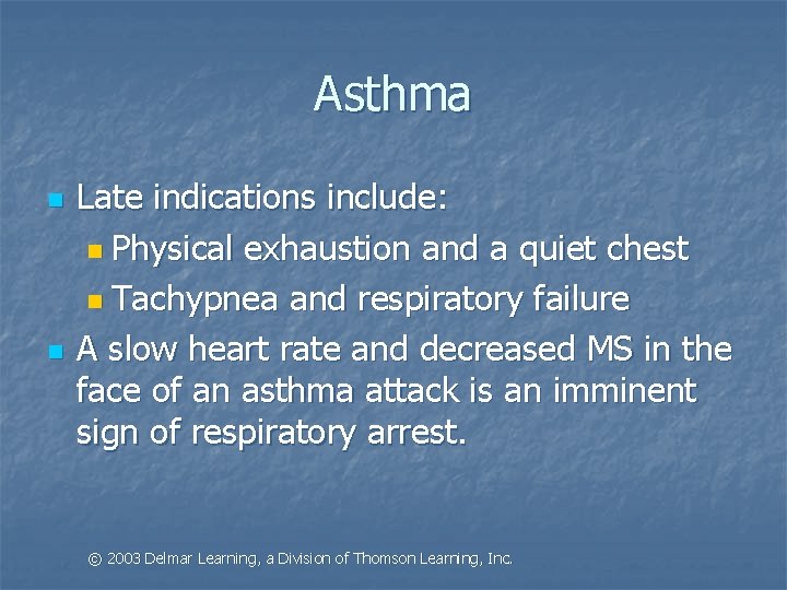 Asthma n n Late indications include: n Physical exhaustion and a quiet chest n