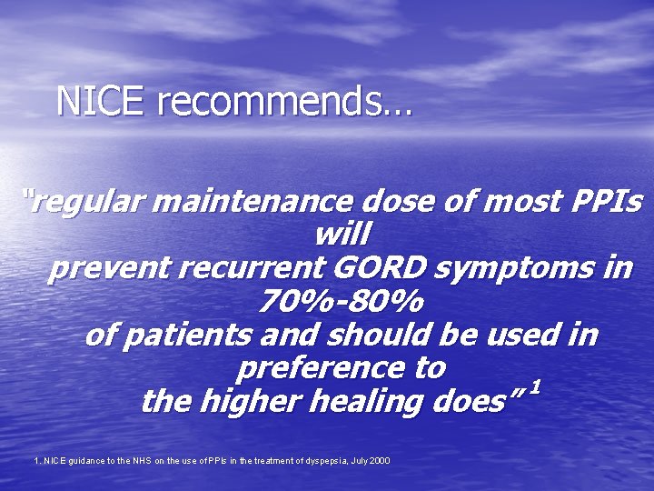 NICE recommends… “regular maintenance dose of most PPIs will prevent recurrent GORD symptoms in