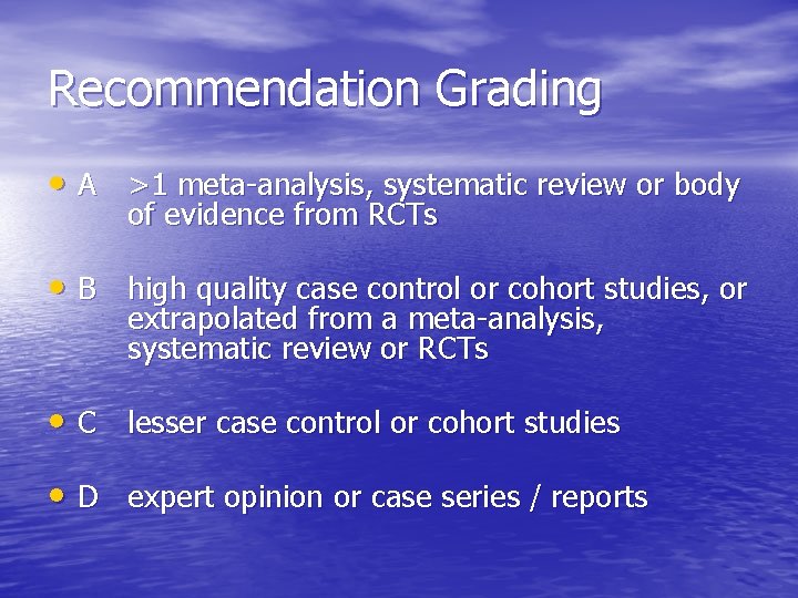 Recommendation Grading • A >1 meta-analysis, systematic review or body of evidence from RCTs