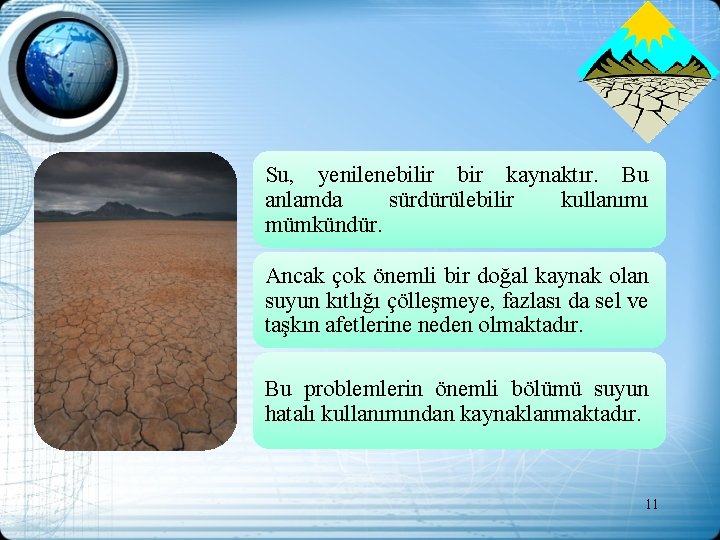 Su, yenilenebilir bir kaynaktır. Bu anlamda sürdürülebilir kullanımı mümkündür. Ancak çok önemli bir doğal