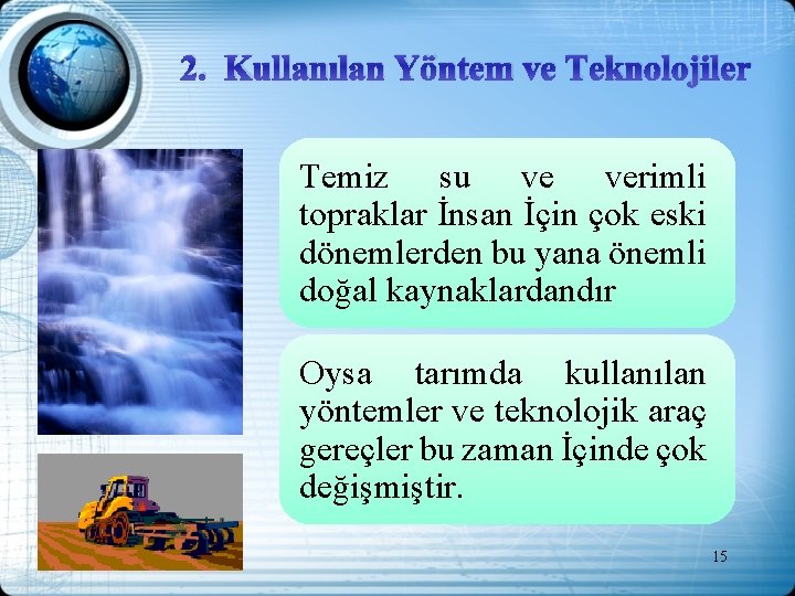 2. Kullanılan Yöntem ve Teknolojiler Temiz su ve verimli topraklar İnsan İçin çok eski