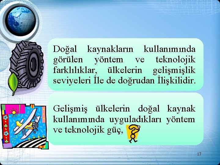 Doğal kaynakların kullanımında görülen yöntem ve teknolojik farklılıklar, ülkelerin gelişmişlik seviyeleri İle de doğrudan